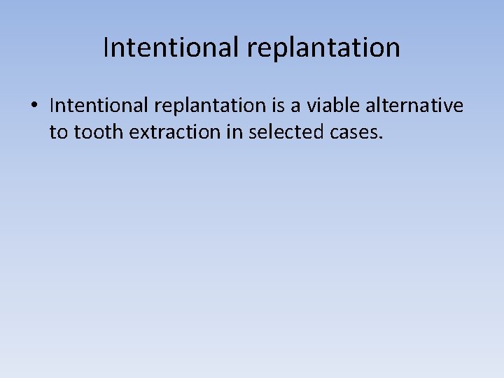 Intentional replantation • Intentional replantation is a viable alternative to tooth extraction in selected