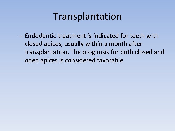 Transplantation – Endodontic treatment is indicated for teeth with closed apices, usually within a