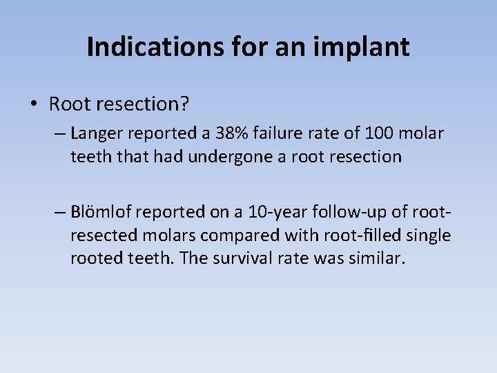 Indications for an implant • Root resection? – Langer reported a 38% failure rate