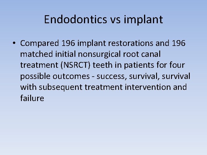 Endodontics vs implant • Compared 196 implant restorations and 196 matched initial nonsurgical root