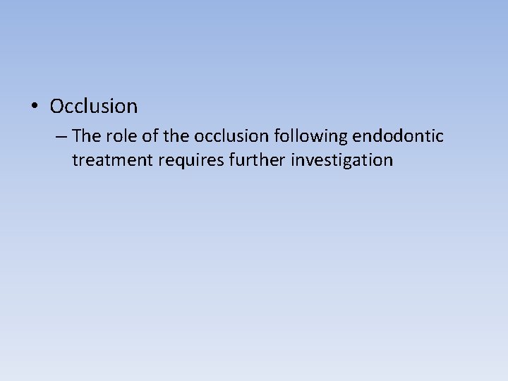  • Occlusion – The role of the occlusion following endodontic treatment requires further