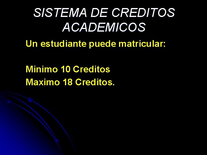 SISTEMA DE CREDITOS ACADEMICOS Un estudiante puede matricular: Minimo 10 Creditos Maximo 18 Creditos.