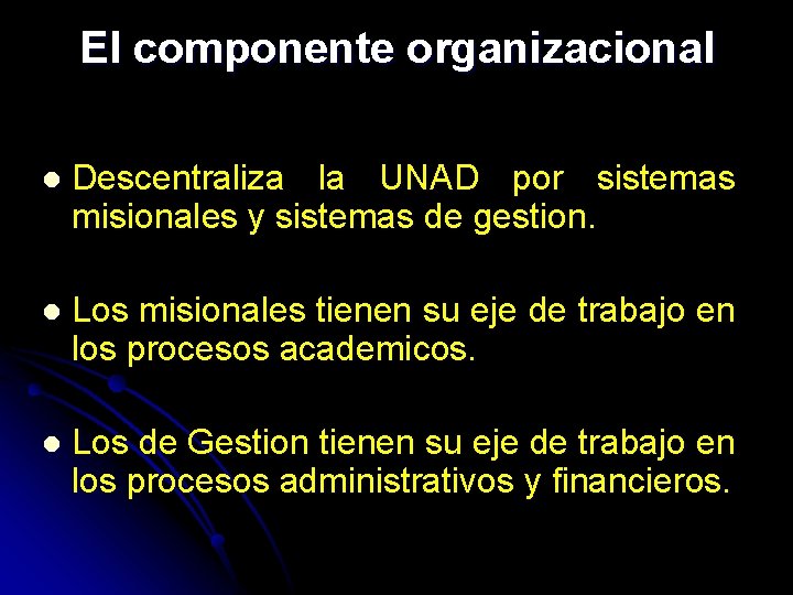 El componente organizacional l Descentraliza la UNAD por sistemas misionales y sistemas de gestion.