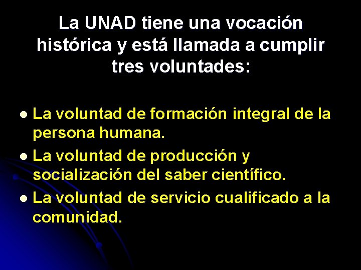 La UNAD tiene una vocación histórica y está llamada a cumplir tres voluntades: La