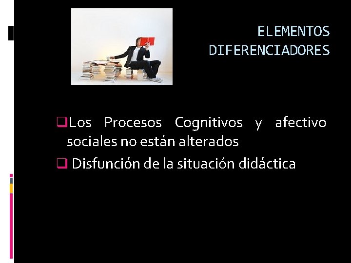 ELEMENTOS DIFERENCIADORES q. Los Procesos Cognitivos y afectivo sociales no están alterados q Disfunción