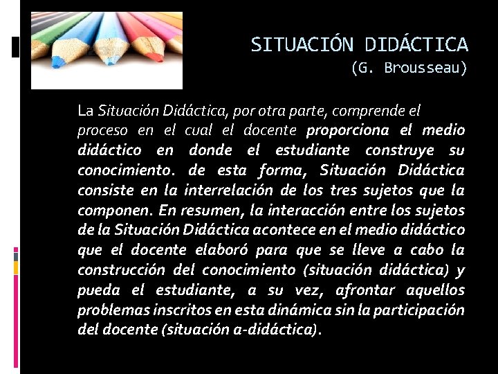 SITUACIÓN DIDÁCTICA (G. Brousseau) La Situación Didáctica, por otra parte, comprende el proceso en
