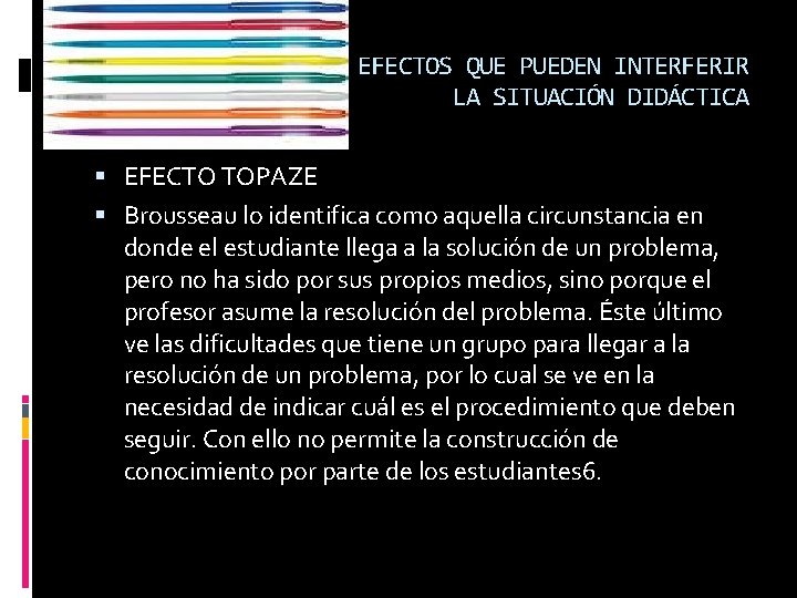 EFECTOS QUE PUEDEN INTERFERIR LA SITUACIÓN DIDÁCTICA EFECTO TOPAZE Brousseau lo identifica como aquella