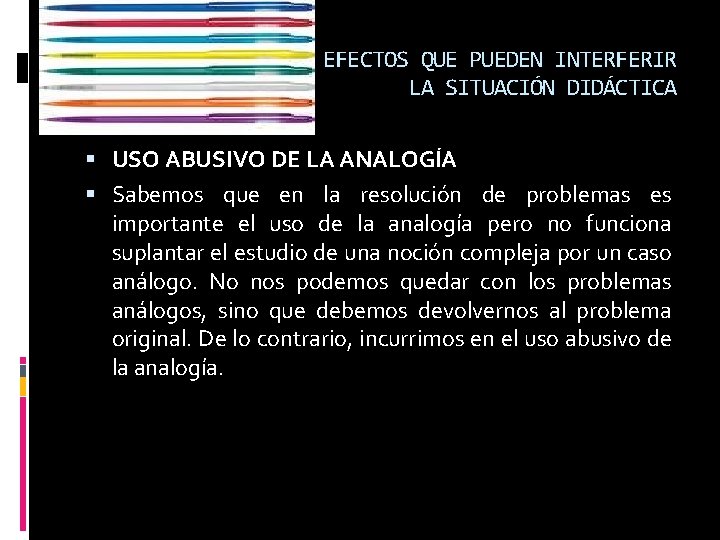 EFECTOS QUE PUEDEN INTERFERIR LA SITUACIÓN DIDÁCTICA USO ABUSIVO DE LA ANALOGÍA Sabemos que