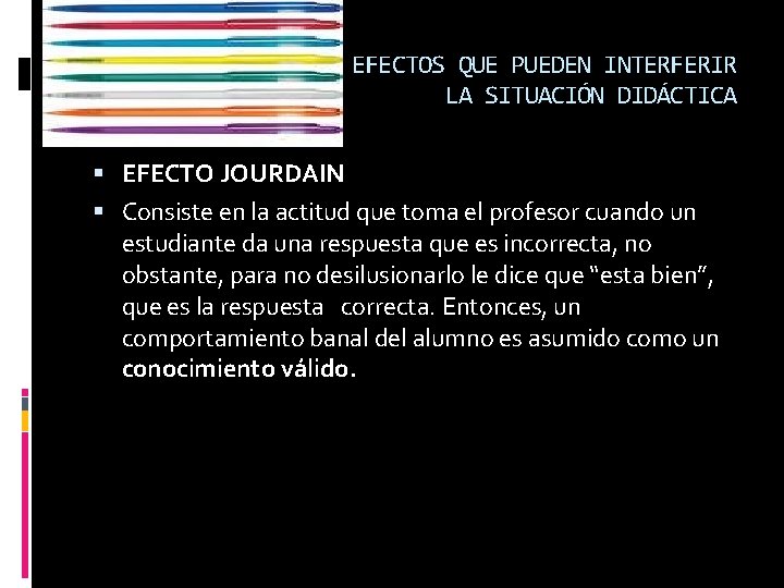 EFECTOS QUE PUEDEN INTERFERIR LA SITUACIÓN DIDÁCTICA EFECTO JOURDAIN Consiste en la actitud que