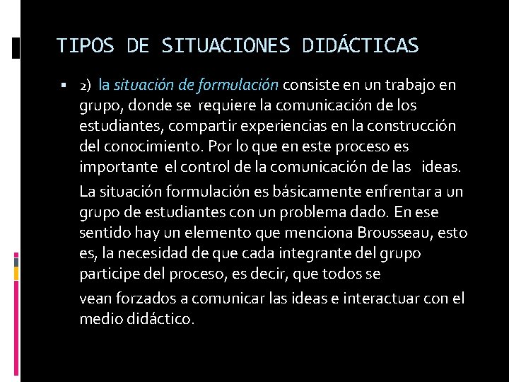 TIPOS DE SITUACIONES DIDÁCTICAS 2) la situación de formulación consiste en un trabajo en