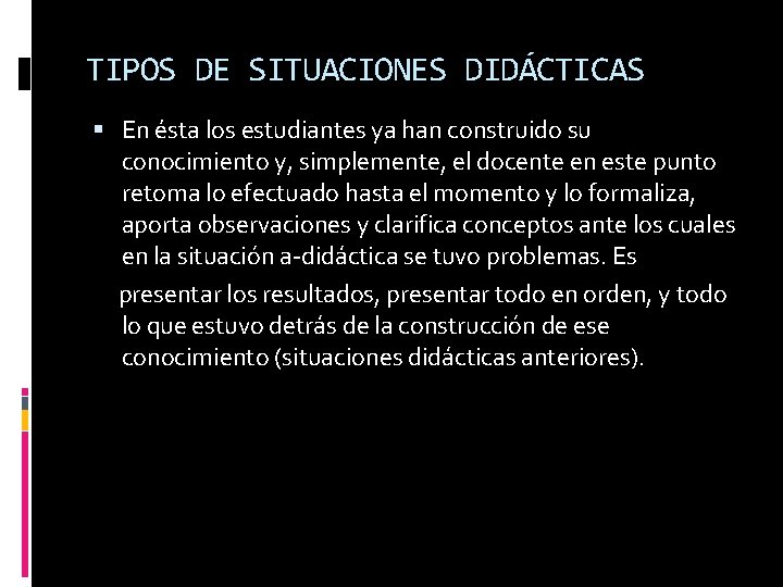TIPOS DE SITUACIONES DIDÁCTICAS En ésta los estudiantes ya han construido su conocimiento y,