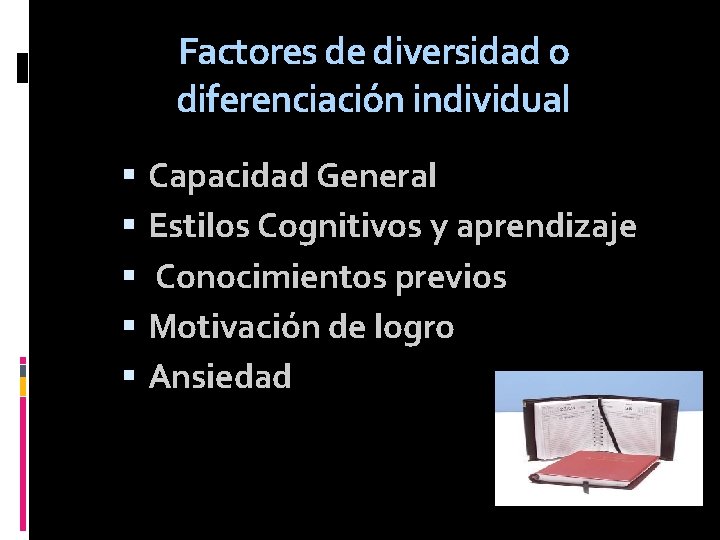 Factores de diversidad o diferenciación individual Capacidad General Estilos Cognitivos y aprendizaje Conocimientos previos