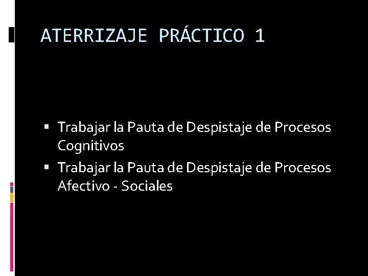 ATERRIZAJE PRÁCTICO 1 Trabajar la Pauta de Despistaje de Procesos Cognitivos Trabajar la Pauta