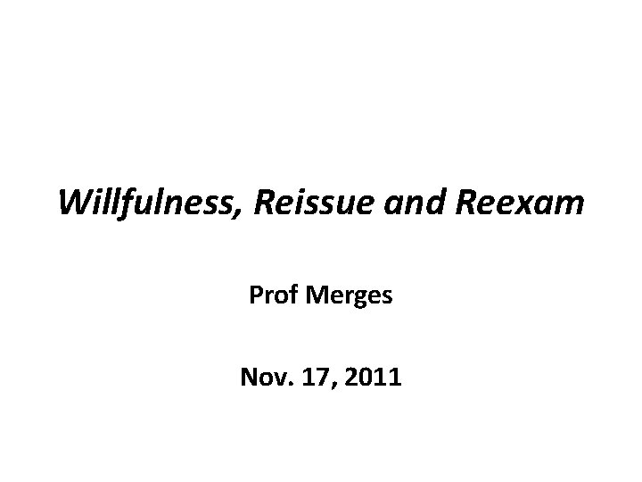 Willfulness, Reissue and Reexam Prof Merges Nov. 17, 2011 