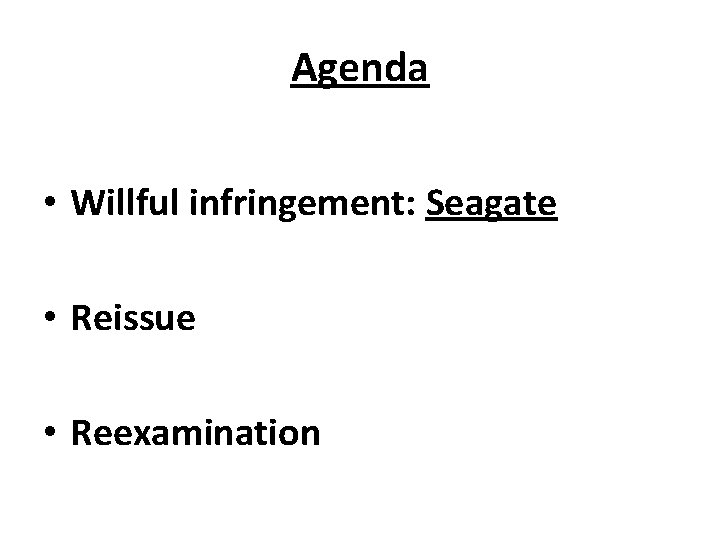 Agenda • Willful infringement: Seagate • Reissue • Reexamination 