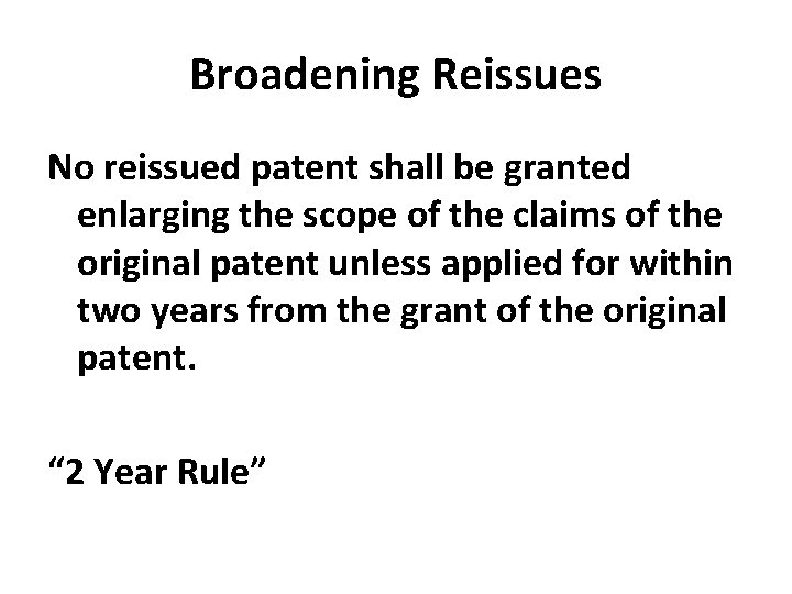 Broadening Reissues No reissued patent shall be granted enlarging the scope of the claims