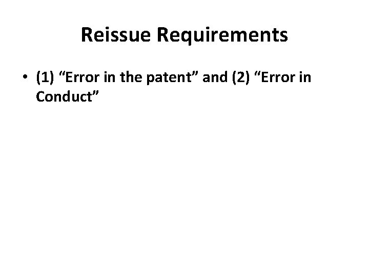 Reissue Requirements • (1) “Error in the patent” and (2) “Error in Conduct” 