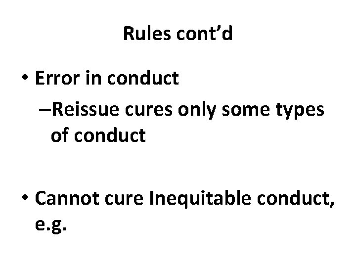 Rules cont’d • Error in conduct –Reissue cures only some types of conduct •