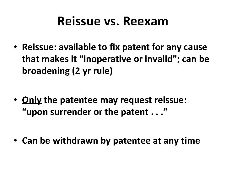 Reissue vs. Reexam • Reissue: available to fix patent for any cause that makes