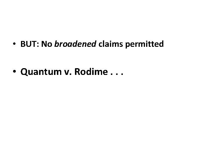  • BUT: No broadened claims permitted • Quantum v. Rodime. . . 