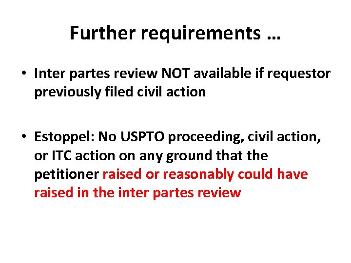 Further requirements … • Inter partes review NOT available if requestor previously filed civil