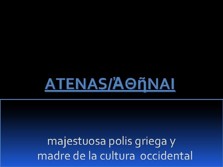 ATENAS/ἈΘῆΝΑΙ majestuosa polis griega y madre de la cultura occidental 