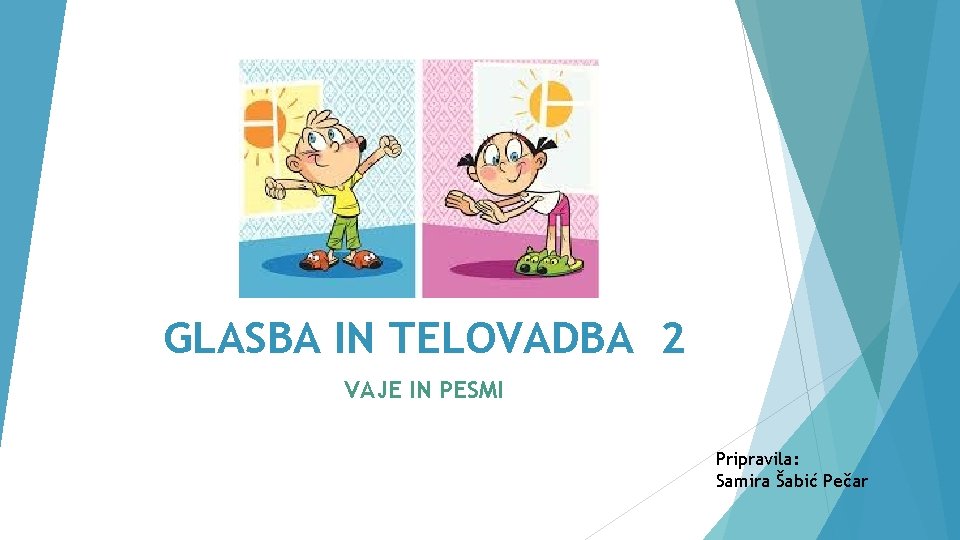 GLASBA IN TELOVADBA 2 VAJE IN PESMI Pripravila: Samira Šabić Pečar 