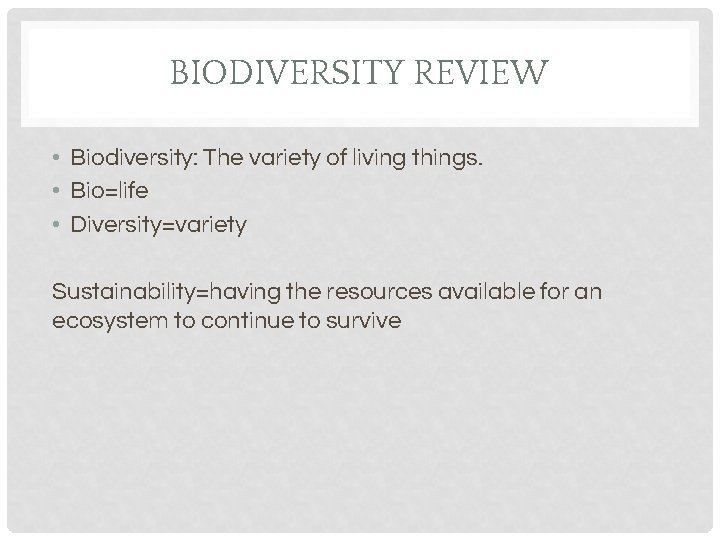 BIODIVERSITY REVIEW • Biodiversity: The variety of living things. • Bio=life • Diversity=variety Sustainability=having