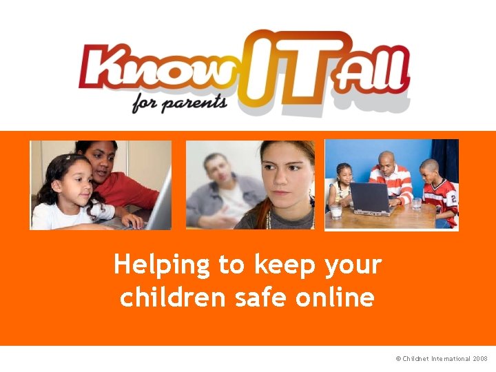 Helping to keep your children safe online © Childnet International 2008 