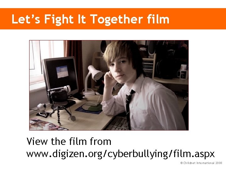 Let’s Fight It Together film View the film from www. digizen. org/cyberbullying/film. aspx ©