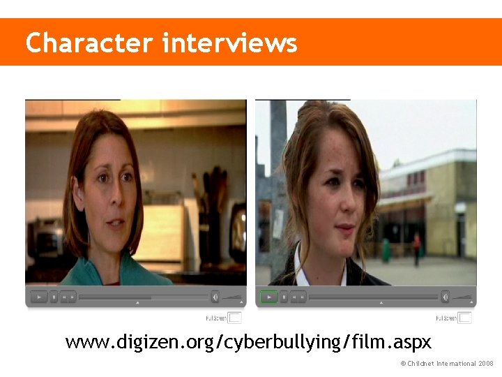 Character interviews www. digizen. org/cyberbullying/film. aspx © Childnet International 2008 