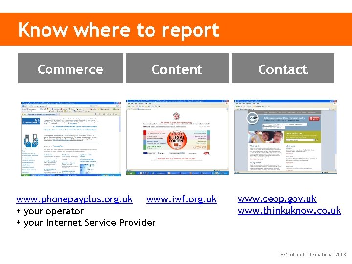 Know where to report Commerce Content www. phonepayplus. org. uk www. iwf. org. uk