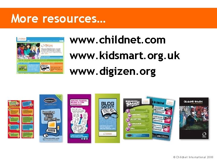 More resources… www. childnet. com www. kidsmart. org. uk www. digizen. org © Childnet