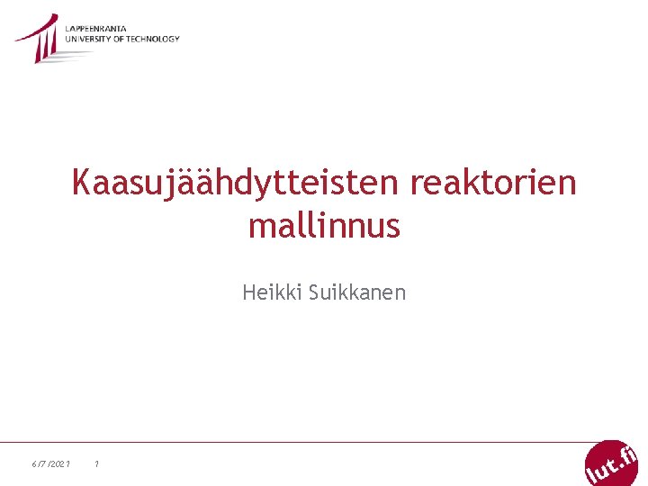 Kaasujäähdytteisten reaktorien mallinnus Heikki Suikkanen 6/7/2021 1 