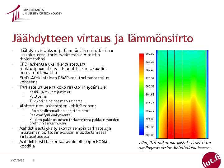 Jäähdytteen virtaus ja lämmönsiirto • • Jäähdytevirtauksen ja lämmönsiirron tutkiminen kuulakekoreaktorin sydämessä aloitettiin diplomityönä