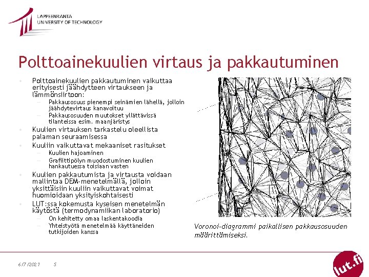 Polttoainekuulien virtaus ja pakkautuminen • Polttoainekuulien pakkautuminen vaikuttaa erityisesti jäähdytteen virtaukseen ja lämmönsiirtoon: –