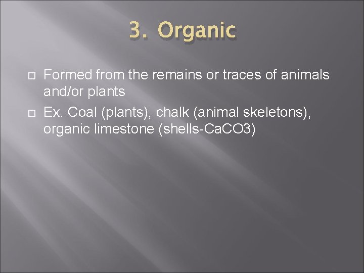 3. Organic Formed from the remains or traces of animals and/or plants Ex. Coal