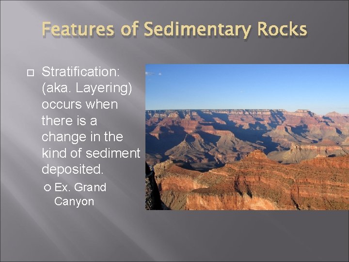 Features of Sedimentary Rocks Stratification: (aka. Layering) occurs when there is a change in