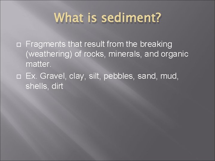 What is sediment? Fragments that result from the breaking (weathering) of rocks, minerals, and