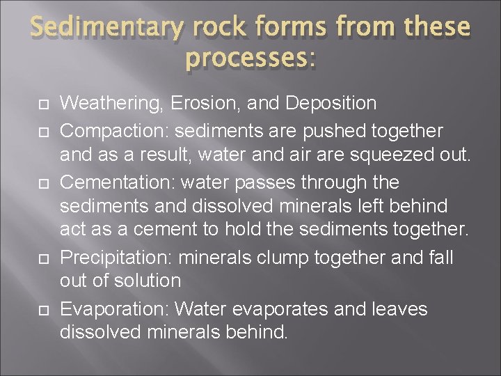 Sedimentary rock forms from these processes: Weathering, Erosion, and Deposition Compaction: sediments are pushed
