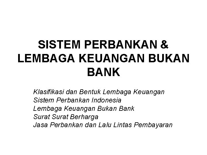 SISTEM PERBANKAN & LEMBAGA KEUANGAN BUKAN BANK Klasifikasi dan Bentuk Lembaga Keuangan Sistem Perbankan