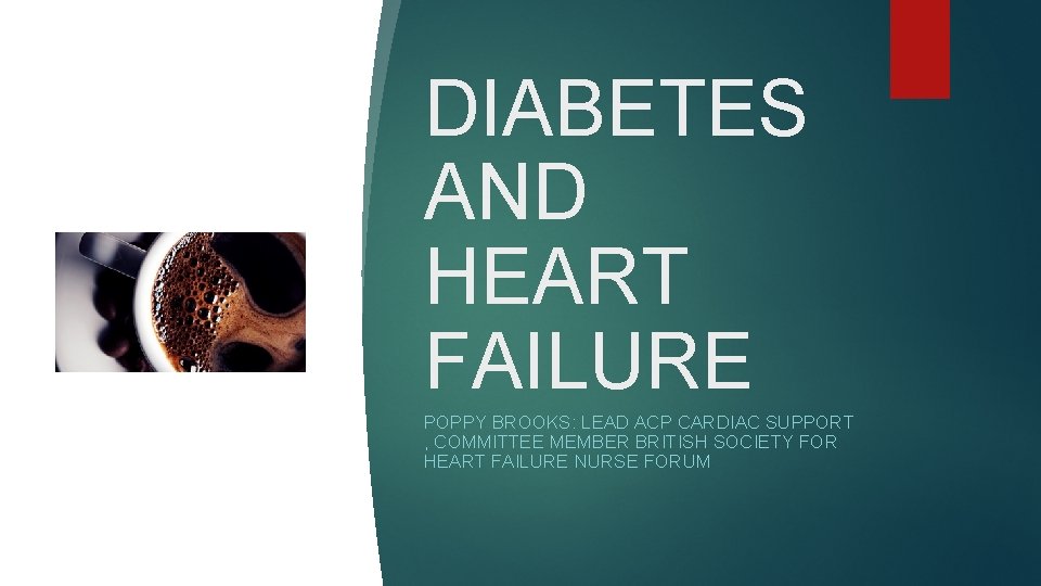 DIABETES AND HEART FAILURE POPPY BROOKS: LEAD ACP CARDIAC SUPPORT , COMMITTEE MEMBER BRITISH