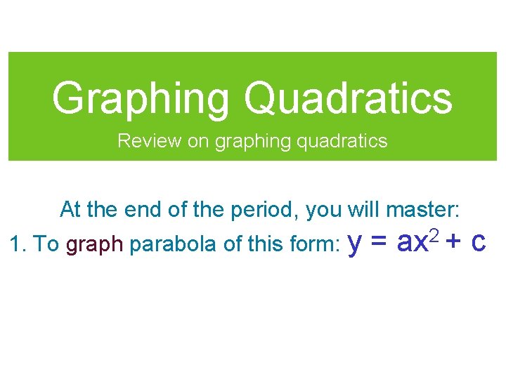 Graphing Quadratics Review on graphing quadratics At the end of the period, you will