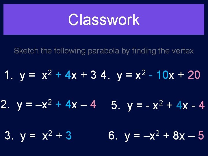 Classwork Sketch the following parabola by finding the vertex 1. y = x 2