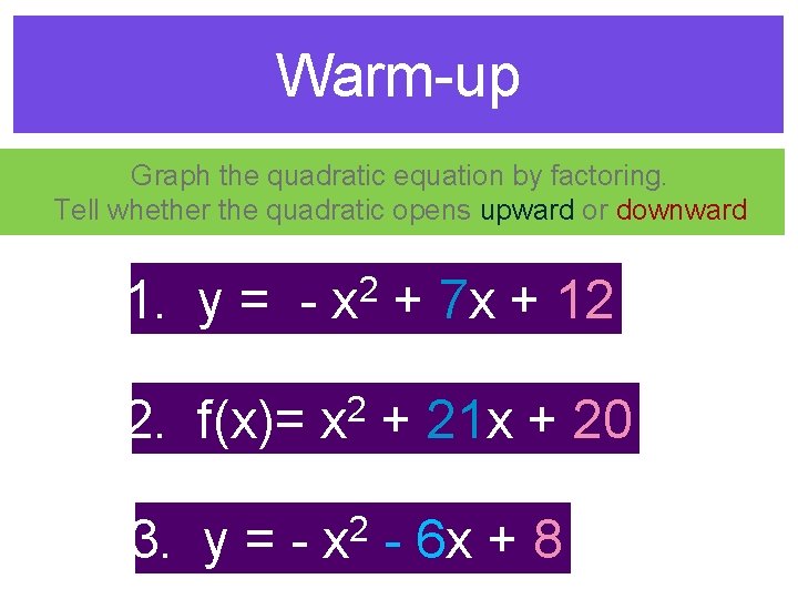 Warm-up Graph the quadratic equation by factoring. Tell whether the quadratic opens upward or