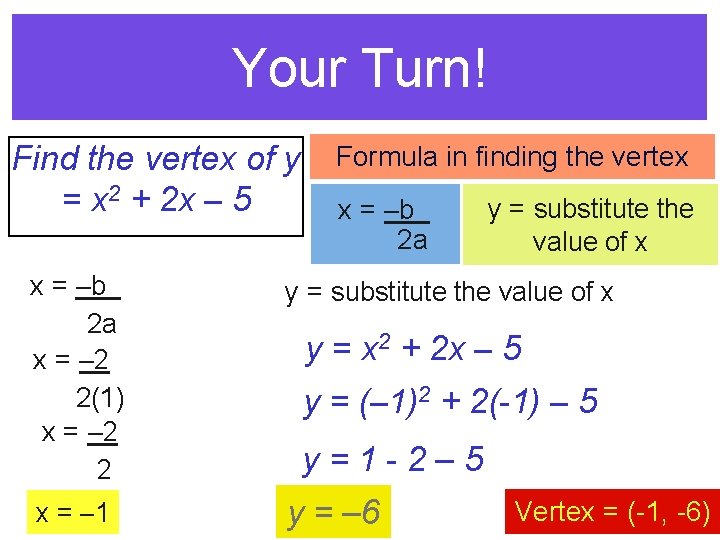 Your Turn! Find the vertex of y = x 2 + 2 x –