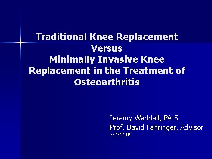 Traditional Knee Replacement Versus Minimally Invasive Knee Replacement in the Treatment of Osteoarthritis Jeremy