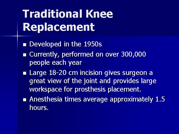 Traditional Knee Replacement n n Developed in the 1950 s Currently, performed on over