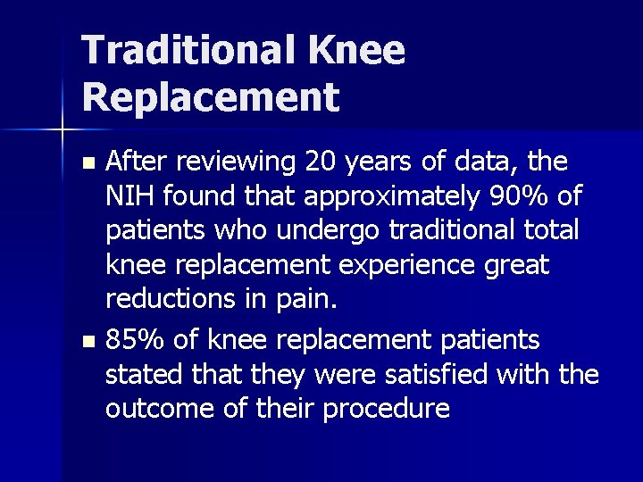 Traditional Knee Replacement After reviewing 20 years of data, the NIH found that approximately