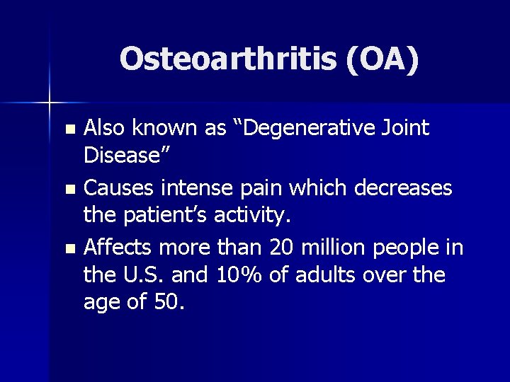 Osteoarthritis (OA) Also known as “Degenerative Joint Disease” n Causes intense pain which decreases